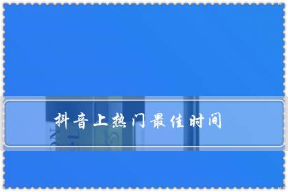 抖音上热门最佳时间(发抖音的4个最佳时间段)-八福集