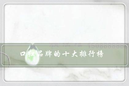 口红品牌的十大排行榜(十大必买经典口红)
