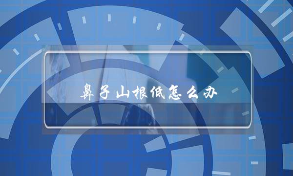 鼻子山根低怎么办（十四岁鼻子塌还能挺起来吗）-八福集
