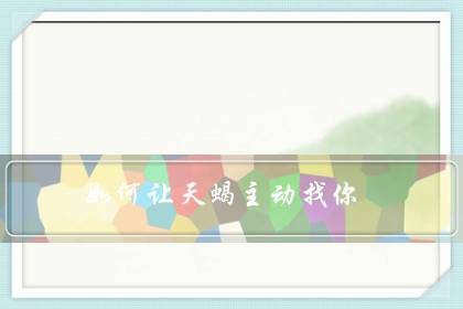 如何让天蝎主动找你(让天蝎男上瘾的女人)-八福集