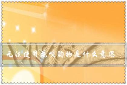 无法使用花呗购物是什么意思(无法使用花呗多久恢复)-八福集