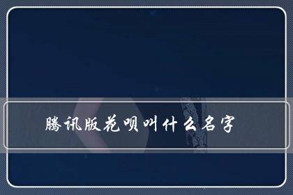 腾讯版花呗叫什么名字?怎么开通-八福集