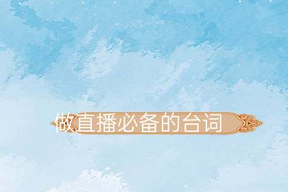 做直播必备的台词(与粉丝游客互动的话语)-八福集